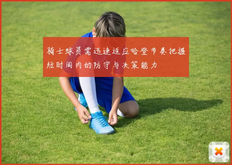 骑士球员需迅速适应哈登节奏把握短时间内的防守与决策能力