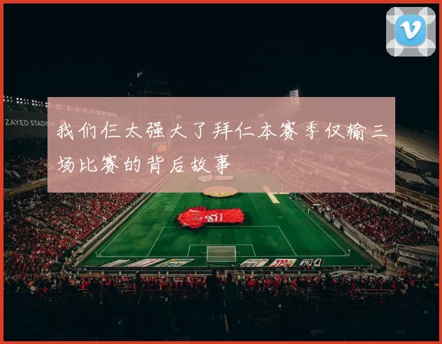 我们仨太强大了拜仁本赛季仅输三场比赛的背后故事