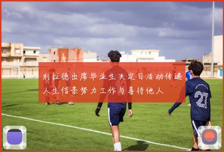 利拉德出席毕业生决定日活动传递人生信条努力工作与善待他人